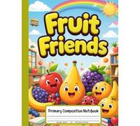 Fruit Friends Primary Composition Notebook: Draw and Write Journal for Grades K-2 - A Healthy and Happy Notebook With Apples, Bananas, and More!