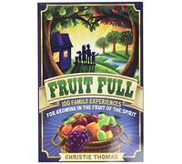 Fruit Full - 100 Family Experiences for Growing in the Fruit of the Spirit