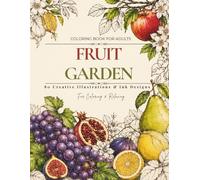 FRUIT GARDEN Coloring Book for Adults: 80 Botanical Illustrations & Creative Ink Designs for Relaxation and Stress Relief | Detailed Fruits, Vegetables and Nature Pages to Color