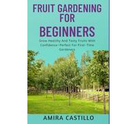 FRUIT GARDENING FOR BEGINNERS: Grow Healthy And Tasty Fruits With Confidence-Perfect For First-Time Gardeners