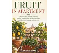 FRUIT IN APARTMENT: The practical guide to growing lemons, strawberries, figs, and berries on balconies, windowsills, and terraces.