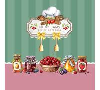 Fruit Jams Recipe Notebook: Blank Cookbook to Write and Organize Homemade Jam, Jelly, Marmalade & Fruit Preserve Recipes