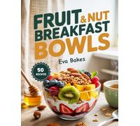 Fruit & NUT Breakfast Bowls: Nourishing, Energizing, and Easy-to-Make Breakfast Bowls Loaded with Fresh Fruits, Crunchy Nuts & Natural Goodness (Good ... Great Breakfasts: Recipes for a Strong Start)