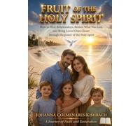 Fruit of the Holy Spirit: How to Heal Relationships, Restore What Was Lost, and Bring Loved Ones Closer Through the Power of the Holy Spirit