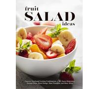 Fruit Salad Ideas: Uncover Newfound Exciting Combinations Like Guava Honeydew, German Plum, Dijon Orange, Maui Pineapple, and Many More (Easy Fruit Salad Recipes)