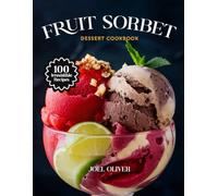 FRUIT SORBET DESSERT COOKBOOK: Mouthwatering Fruit Sorbet Recipes: From Refreshing Citrus to Luscious Berry Twists-Cool, Healthy Treats for Every ... Celebration (DESSERTS COOKBOOK FOR EVERYONE)
