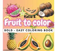 Fruit to color: Coloring book for adults and Kids, bold and Easy design for relaxation with 40 fruits from all world