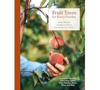 Fruit Trees for Every Garden: An Organic Approach to Growing Apples, Pears, Peaches, Plums, Citrus, and More