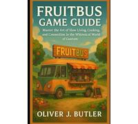 Fruitbus Game Guide: Master the Art of Slow Living, Cooking, and Connection in the Whimsical World of Gustum