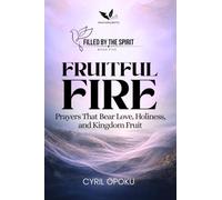 Fruitful Fire: Prayers That Bear Love, Holiness, and Kingdom Fruit (Filled by the Spirit)