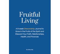 Fruitful Living: The 9-W hristian Stewardship Journal to Grow in the Fruits of the Spirit and Steward Your Faith, Relationships, Health, and Finances