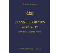 Fruitful Seasons Planner for Men 2026-2027: Faith-Based Leadership Planner for Discipline, Purpose, Focus & Daily Order: Build Structure. Stay Consistent. Walk in Purpose.