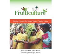 Fruiticulture: Planting a World to End Hunger, Poverty, Pollution & Wars