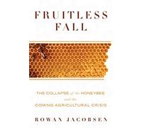 Fruitless Fall: The Collapse of the Honey Bee and the Coming Agricultural Crisis