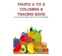 FRUITS A TO Z COLORING & TRACING BOOK: Learn the Alphabet with Fun Fruit Drawings!