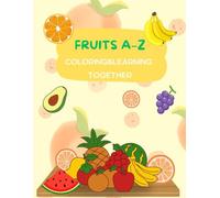 Fruits A-Z Coloring & Learning Together: Alphabet Learning with 26 Fruit Coloring Pages for Toddlers and Preschool Kids Ages 2-7