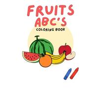 FRUITS ABC’s Coloring Book: Learn the Alphabet While Coloring Healthy Fruits