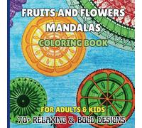 Fruits And Flowers Mandalas Coloring Book: 70+ Easy, Relaxing and Bold Designs for Stress Relief for Adults and Kids.