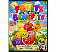 Fruits and Their Benefits: A Fun and Educational Coloring Book for Kids Ages 2-6: Learn Fruit Names, Shapes, Colors, Spellings, and Healthy Benefits While Having Fun
