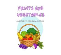 Fruits and Vegetables Alphabet Coloring Book for Kids: Fun and Easy ABC Coloring Pages to Learn Fruits, Vegetables, and Letters for Toddlers and Preschoolers