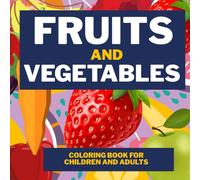 FRUITS AND VEGETABLES:COLORING BOOK FOR CHILDREN AND ADULTS: SUBTLE AND EASY ILLUSTRATIONS. FOR RELAXATION, STRESS RELIEF, OR SPENDING TIME WITH LOVED ONES.
