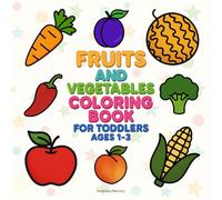 Fruits and Vegetables Coloring Book for Toddlers Ages 1-3: Big Simple Pictures of Healthy Food for Early Learning, First Activity Book with Fun ... Developing Creativity and Fine Motor Skills