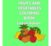 Fruits and Vegetables Coloring Book: Learn Italian: My First Italian Coloring Book for Kids | 50+ Simple Drawings with English and Italian Names | Illustrated Vocabulary for Early Language Learning