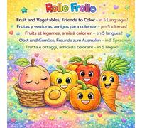 Fruits and vegetables friends to color in 5 languages!: Learn languages by coloring (Rollo Frollo: learn 5 languages while you color!)