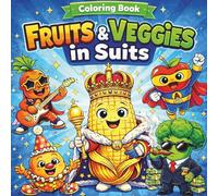Fruits and Vegetables in Suits: A Funny Food Coloring Book for Kids Ages 4-8 - Cute Fruits and Vegetables in Cool Outfits for Boys and Girls