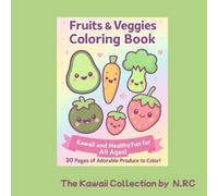 FRUITS AND VEGGIES COLORING BOOK: KAWAII AND HEALTHY FUN FOR ALL AGES! (THE KAWAII COLLECTION BY N.RC)