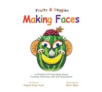 Fruits and Veggies Making Faces: A Children’s Picture Book About Feelings, Emotions, and Self-Expression