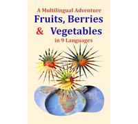 Fruits, Berries & Vegetables - A Multilingual Adventure: Learn 36 everyday foods in 9 languages with IPA pronunciation (“Little Polyglot Books”)
