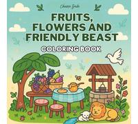 Fruits, Flowers and Friendly Beasts: A Whimsical Coloring Book for Adults, and Teens