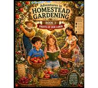 Fruits Of Our Labor: A Children’s Storybook Adventure About Compost, Worms, Soil, and Garden Helpers (Young Adventures in Homestead Gardening)