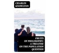 Fruits Of Philosophy: A Treatise On The Population Question (ebook)