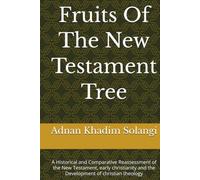 Fruits Of The New Testament Tree: A Historical and Comparative Reassessment of the New Testament, early christianity and the Development of christian theology