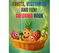 Fruits, Vegetables and Fun! Coloring Book: Fun and Easy Coloring Pages of Happy Fruits and Veggies