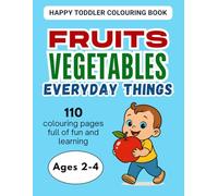 Fruits, Vegetables & Everyday Things: First Colouring Book for Happy Toddlers (Ages 2-4) (Happy Toddler Colouring Book)