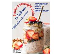 Fruity overnight oats recipes: With calories and macros (M&M health and Beauty series)