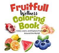 Fruity Wellness Colouring Book: 30 Fun Pages to Color, Learn, and Explore Fruits from Around the World!