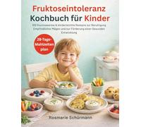 Fruktoseintoleranz Kochbuch für Kinder: 100 fructosearme & kinderleichte Rezepte zur Beruhigung Empfindlicher Mägen und zur Förderung einer Gesunden Entwicklung