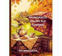 FRUMOASELE CULORI ALE TOAMNEI: pentru copii cu varste cuprinse intre 4 si 8 ani