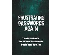 Frustating Passwords Again - The Notebook For When Passwords Push You Too Far: Grunge-Style Password Logbook for Usernames, Websites & Notes, Featuring Alphabetical Sections and Safety Reminders