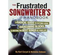 Frustrated Songwriter’s Handbook: A Radical Guide to Cutting Loose, Overcoming Blocks & Writing the Best Songs of Your Life
