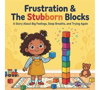 Frustration & The Stubborn Blocks: A Story About Big Feelings, Deep Breaths, and Trying Again (Nori & Jelly Little Brave Steps)