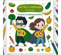 Frutas y Verduras en acción: Colorea a tus Héroes Saludables: Libro de colorear educativo fomentando una alimentación saludable a través del juego ... 1 año (Aprende a estar super sanito jugando)