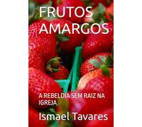 FRUTOS AMARGOS: A REBELDIA SEM RAIZ NA IGREJA