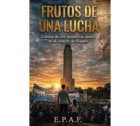 FRUTOS DE UNA LUCHA: Crónica de una resistencia obrera en el corazón de Rosario: 1