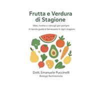 Frutta e Verdura di Stagione: Idee, ricette e consigli per portare in tavola gusto e benessere in ogni stagione