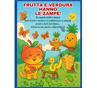 FRUTTA E VERDURA HANNO LE ZAMPE!: Un mondo buffo e tenero dove frutta e verdura si trasformano in animali pronti a farti sorridere… Colora la tua storia e falla brillare!